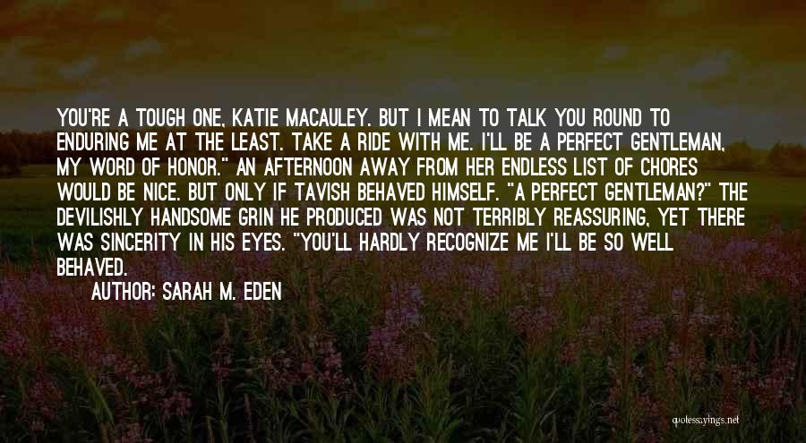 Sarah M. Eden Quotes: You're A Tough One, Katie Macauley. But I Mean To Talk You Round To Enduring Me At The Least. Take