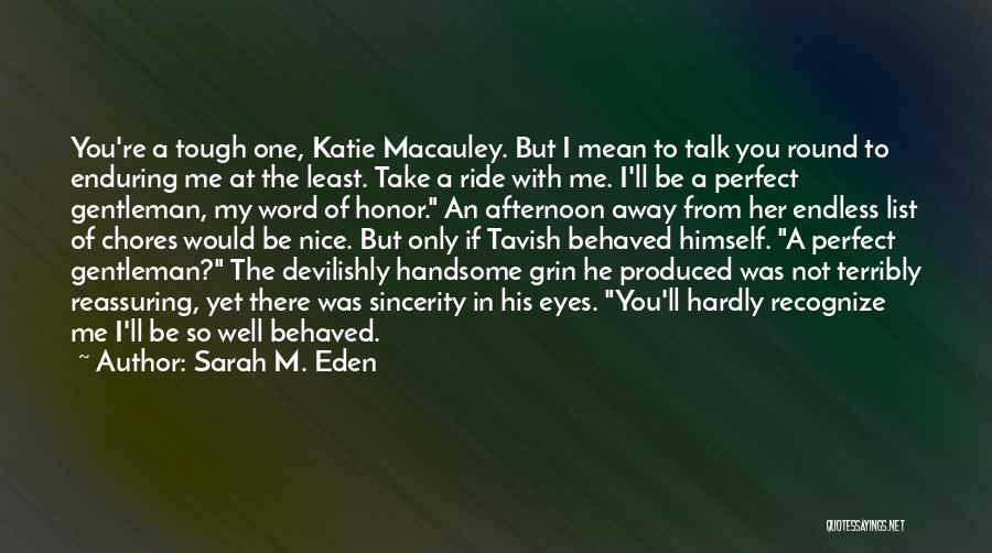 Sarah M. Eden Quotes: You're A Tough One, Katie Macauley. But I Mean To Talk You Round To Enduring Me At The Least. Take
