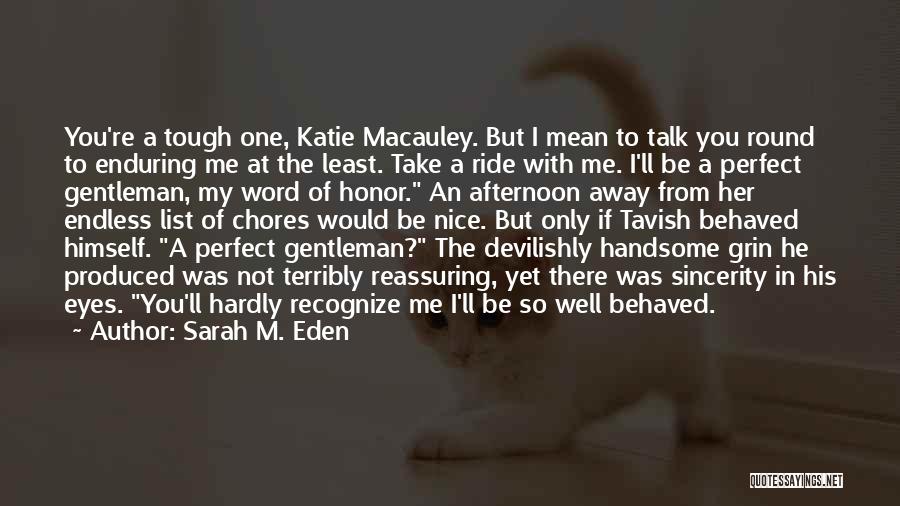 Sarah M. Eden Quotes: You're A Tough One, Katie Macauley. But I Mean To Talk You Round To Enduring Me At The Least. Take