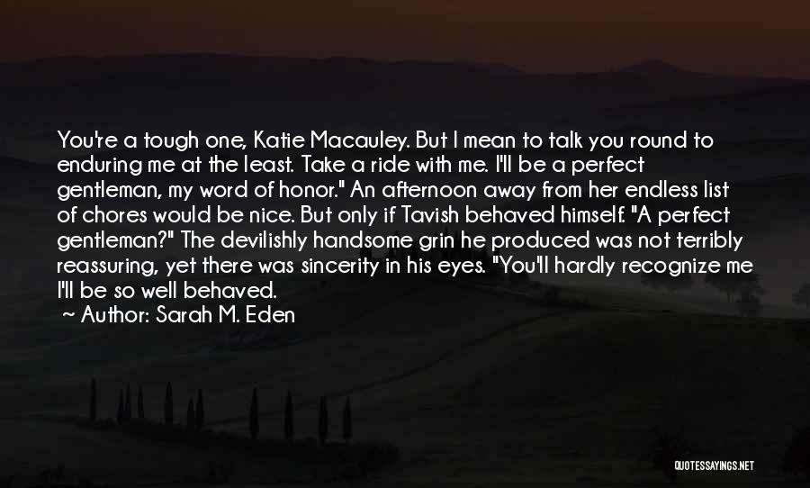 Sarah M. Eden Quotes: You're A Tough One, Katie Macauley. But I Mean To Talk You Round To Enduring Me At The Least. Take