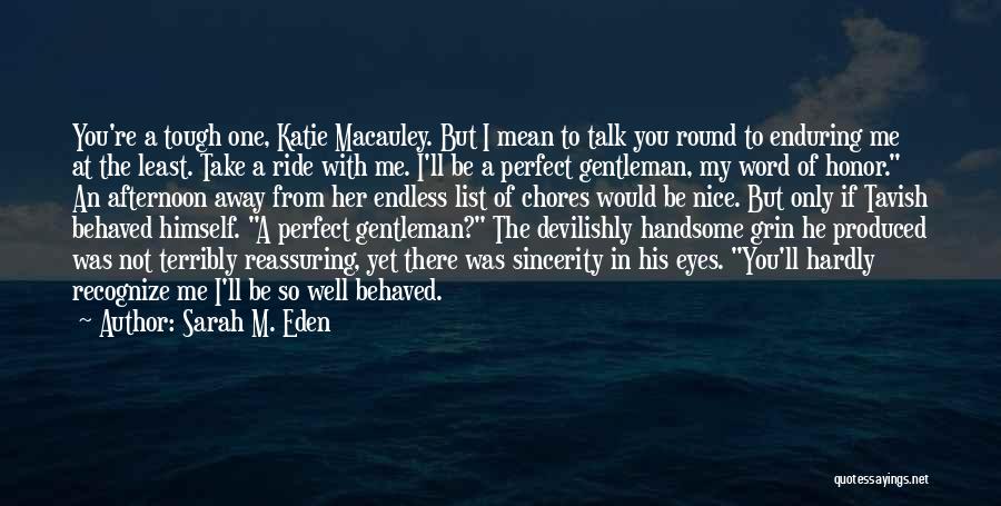 Sarah M. Eden Quotes: You're A Tough One, Katie Macauley. But I Mean To Talk You Round To Enduring Me At The Least. Take