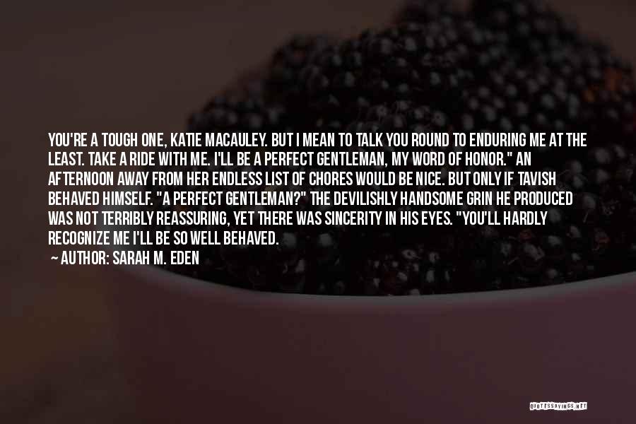 Sarah M. Eden Quotes: You're A Tough One, Katie Macauley. But I Mean To Talk You Round To Enduring Me At The Least. Take