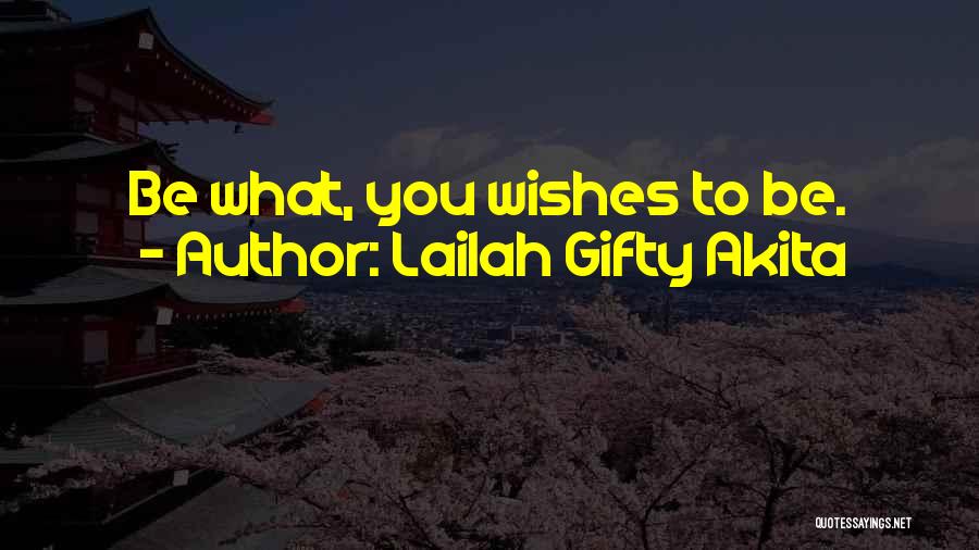 Lailah Gifty Akita Quotes: Be What, You Wishes To Be.