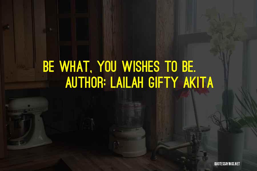 Lailah Gifty Akita Quotes: Be What, You Wishes To Be.