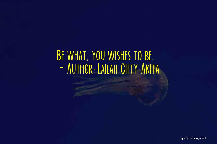 Lailah Gifty Akita Quotes: Be What, You Wishes To Be.