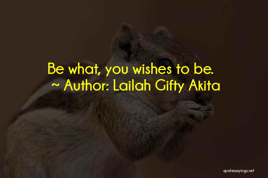 Lailah Gifty Akita Quotes: Be What, You Wishes To Be.
