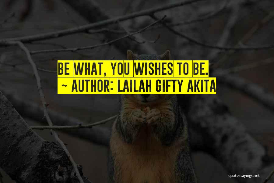Lailah Gifty Akita Quotes: Be What, You Wishes To Be.