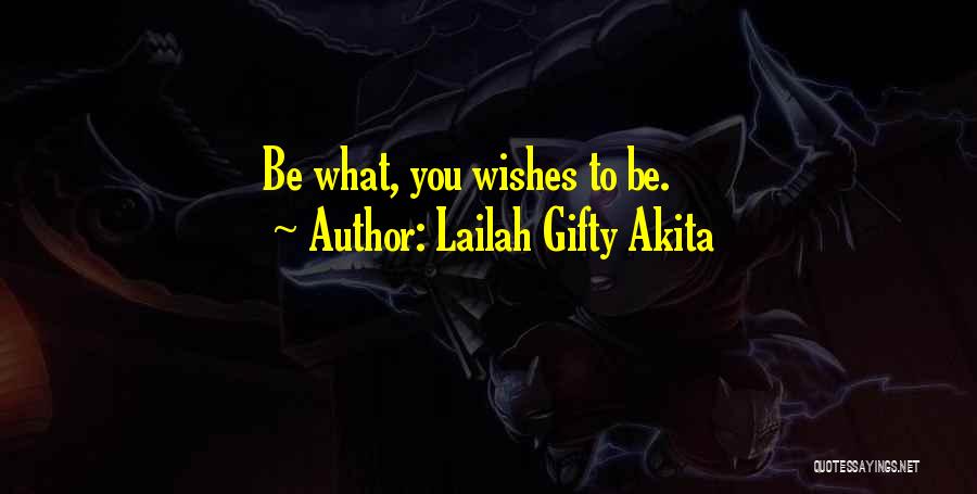 Lailah Gifty Akita Quotes: Be What, You Wishes To Be.