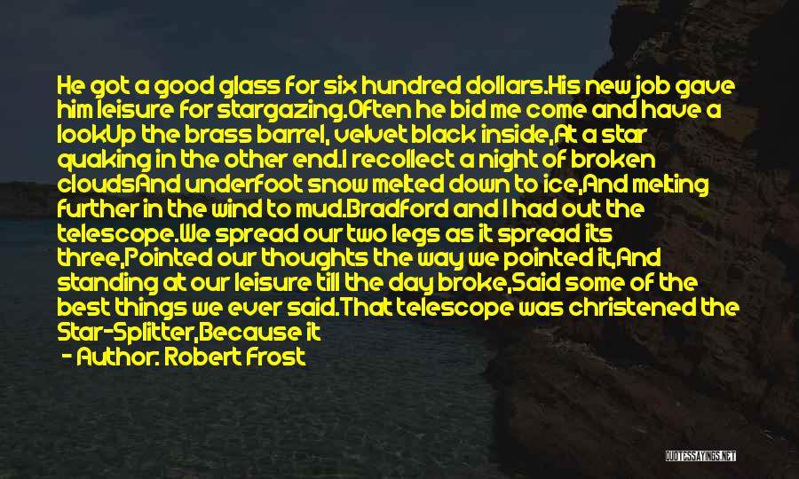 Robert Frost Quotes: He Got A Good Glass For Six Hundred Dollars.his New Job Gave Him Leisure For Stargazing.often He Bid Me Come