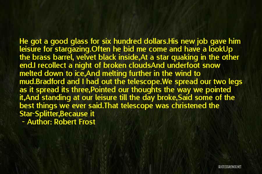 Robert Frost Quotes: He Got A Good Glass For Six Hundred Dollars.his New Job Gave Him Leisure For Stargazing.often He Bid Me Come