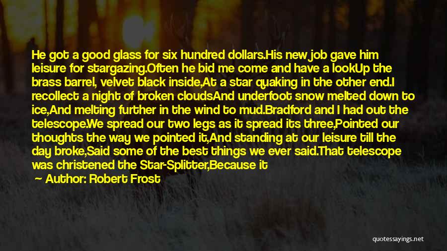 Robert Frost Quotes: He Got A Good Glass For Six Hundred Dollars.his New Job Gave Him Leisure For Stargazing.often He Bid Me Come