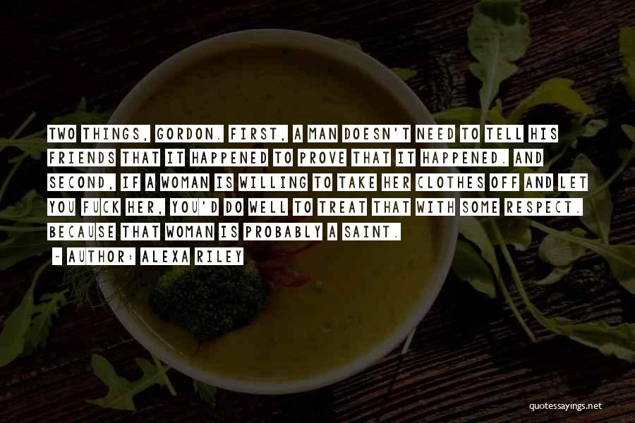 Alexa Riley Quotes: Two Things, Gordon. First, A Man Doesn't Need To Tell His Friends That It Happened To Prove That It Happened.