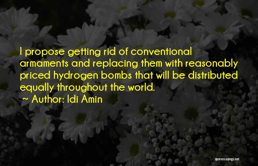 Idi Amin Quotes: I Propose Getting Rid Of Conventional Armaments And Replacing Them With Reasonably Priced Hydrogen Bombs That Will Be Distributed Equally