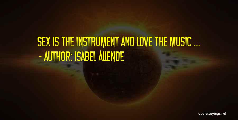 Isabel Allende Quotes: Sex Is The Instrument And Love The Music ...