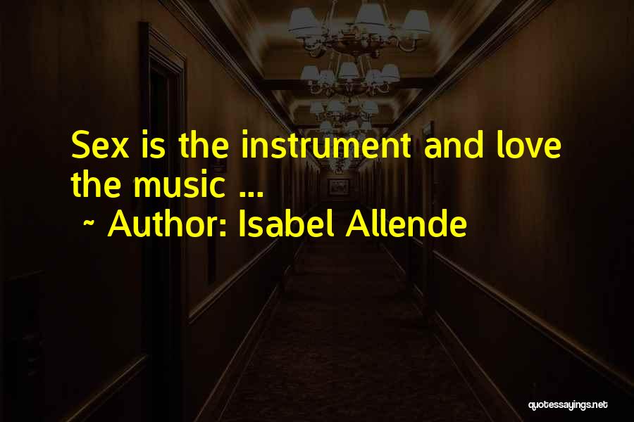 Isabel Allende Quotes: Sex Is The Instrument And Love The Music ...