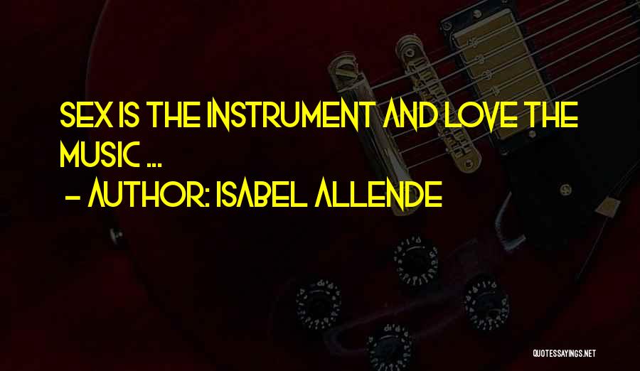 Isabel Allende Quotes: Sex Is The Instrument And Love The Music ...