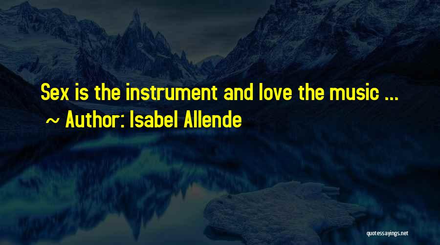 Isabel Allende Quotes: Sex Is The Instrument And Love The Music ...