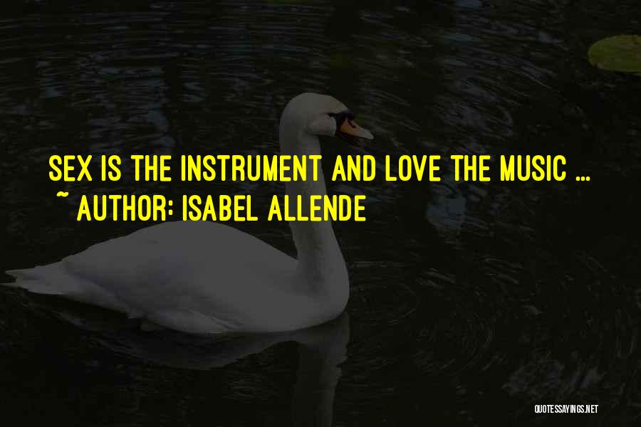 Isabel Allende Quotes: Sex Is The Instrument And Love The Music ...