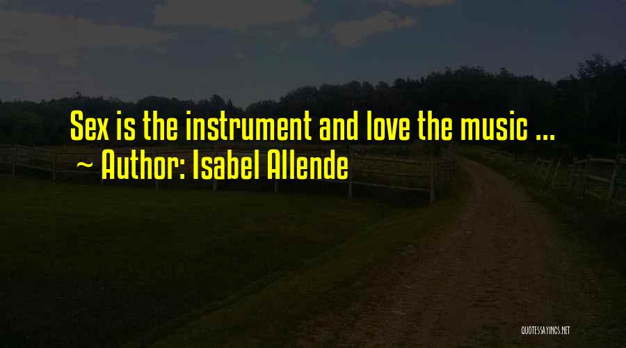 Isabel Allende Quotes: Sex Is The Instrument And Love The Music ...