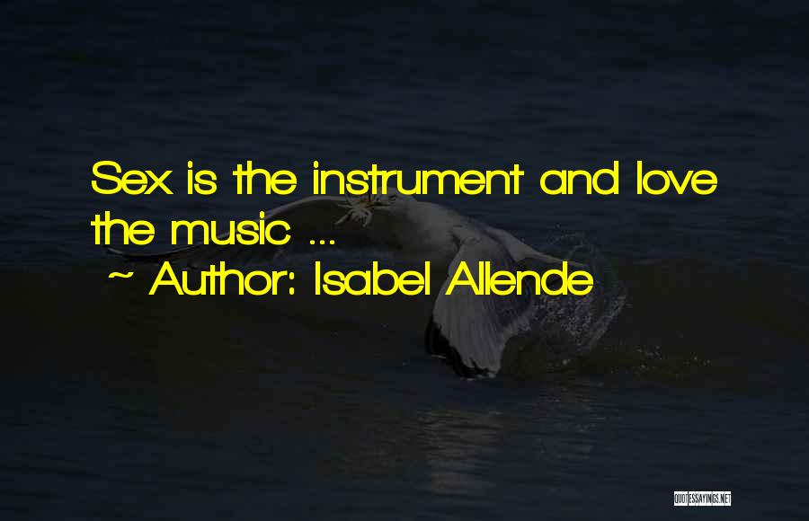 Isabel Allende Quotes: Sex Is The Instrument And Love The Music ...