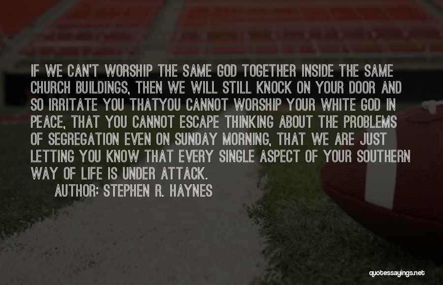 Stephen R. Haynes Quotes: If We Can't Worship The Same God Together Inside The Same Church Buildings, Then We Will Still Knock On Your