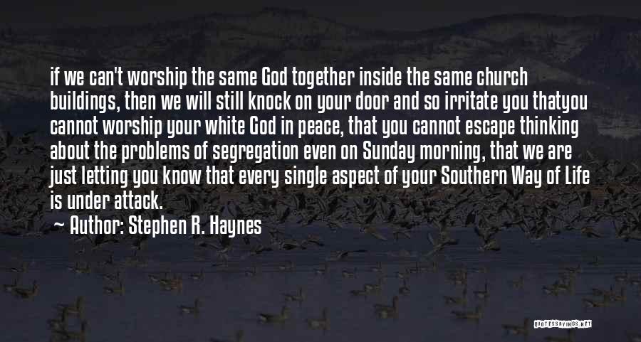 Stephen R. Haynes Quotes: If We Can't Worship The Same God Together Inside The Same Church Buildings, Then We Will Still Knock On Your