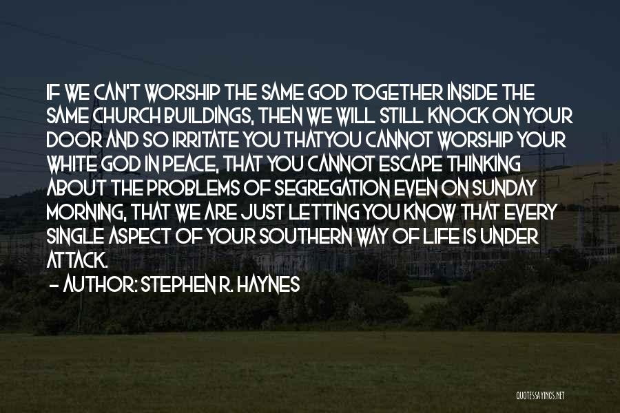 Stephen R. Haynes Quotes: If We Can't Worship The Same God Together Inside The Same Church Buildings, Then We Will Still Knock On Your