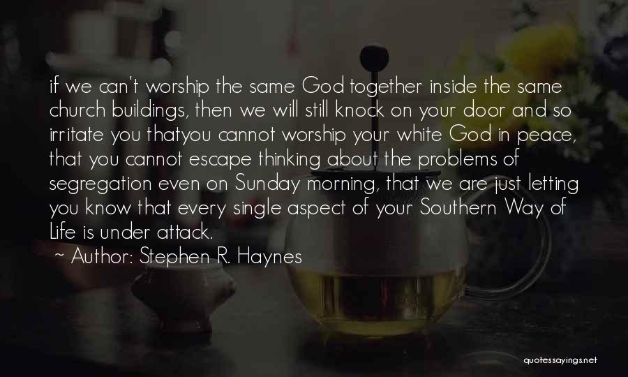 Stephen R. Haynes Quotes: If We Can't Worship The Same God Together Inside The Same Church Buildings, Then We Will Still Knock On Your