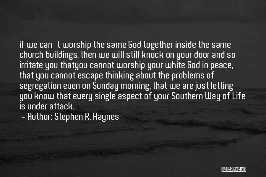 Stephen R. Haynes Quotes: If We Can't Worship The Same God Together Inside The Same Church Buildings, Then We Will Still Knock On Your