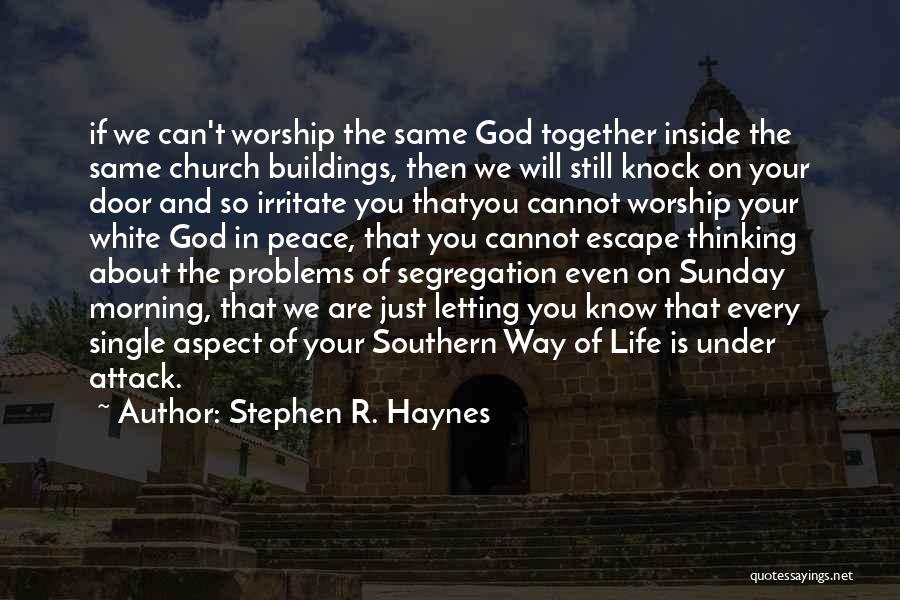 Stephen R. Haynes Quotes: If We Can't Worship The Same God Together Inside The Same Church Buildings, Then We Will Still Knock On Your
