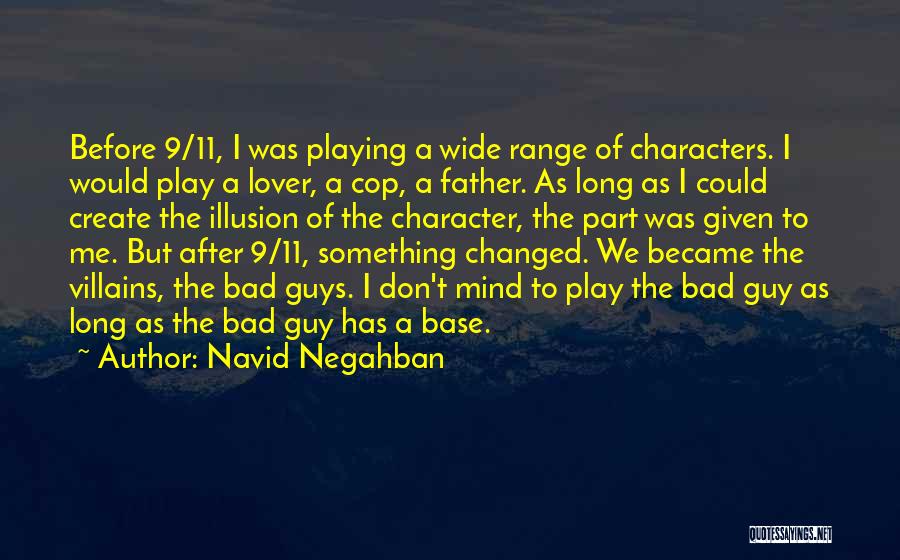 Navid Negahban Quotes: Before 9/11, I Was Playing A Wide Range Of Characters. I Would Play A Lover, A Cop, A Father. As