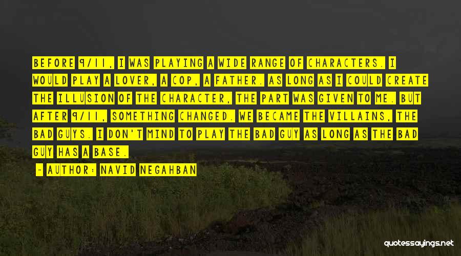 Navid Negahban Quotes: Before 9/11, I Was Playing A Wide Range Of Characters. I Would Play A Lover, A Cop, A Father. As