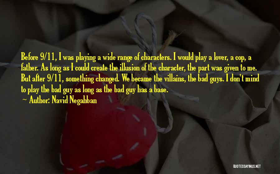 Navid Negahban Quotes: Before 9/11, I Was Playing A Wide Range Of Characters. I Would Play A Lover, A Cop, A Father. As