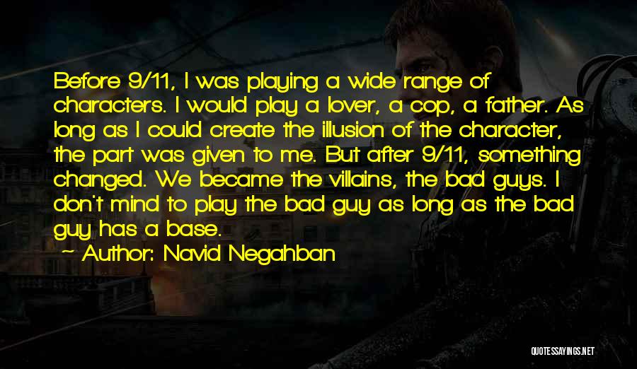 Navid Negahban Quotes: Before 9/11, I Was Playing A Wide Range Of Characters. I Would Play A Lover, A Cop, A Father. As