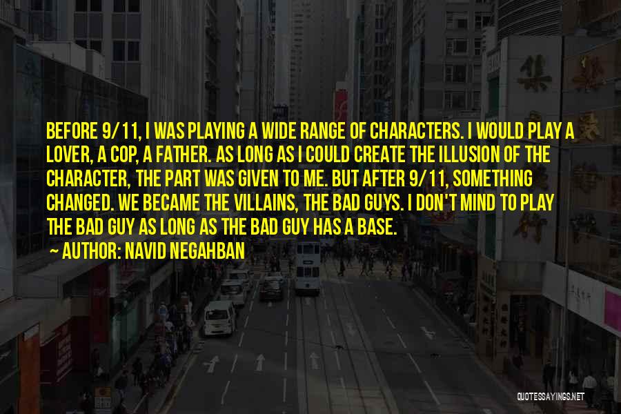 Navid Negahban Quotes: Before 9/11, I Was Playing A Wide Range Of Characters. I Would Play A Lover, A Cop, A Father. As