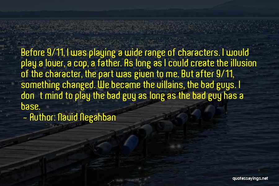 Navid Negahban Quotes: Before 9/11, I Was Playing A Wide Range Of Characters. I Would Play A Lover, A Cop, A Father. As