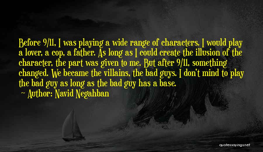 Navid Negahban Quotes: Before 9/11, I Was Playing A Wide Range Of Characters. I Would Play A Lover, A Cop, A Father. As