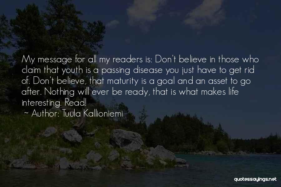 Tuula Kallioniemi Quotes: My Message For All My Readers Is: Don't Believe In Those Who Claim That Youth Is A Passing Disease You