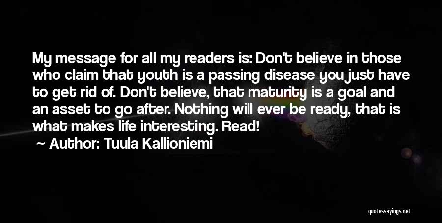 Tuula Kallioniemi Quotes: My Message For All My Readers Is: Don't Believe In Those Who Claim That Youth Is A Passing Disease You