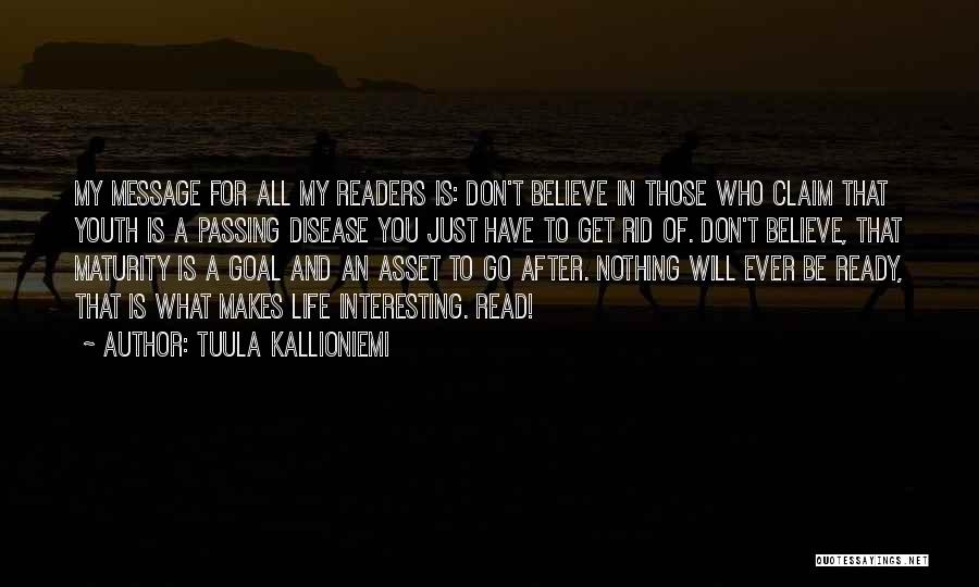 Tuula Kallioniemi Quotes: My Message For All My Readers Is: Don't Believe In Those Who Claim That Youth Is A Passing Disease You