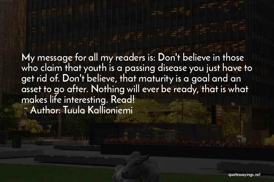 Tuula Kallioniemi Quotes: My Message For All My Readers Is: Don't Believe In Those Who Claim That Youth Is A Passing Disease You