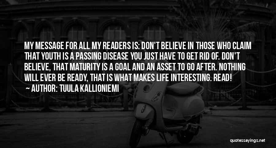 Tuula Kallioniemi Quotes: My Message For All My Readers Is: Don't Believe In Those Who Claim That Youth Is A Passing Disease You