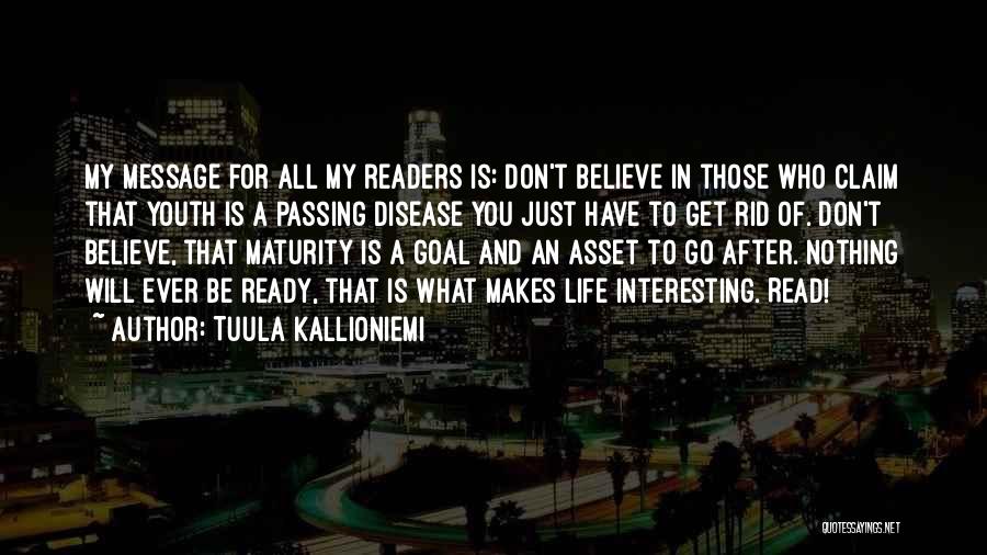 Tuula Kallioniemi Quotes: My Message For All My Readers Is: Don't Believe In Those Who Claim That Youth Is A Passing Disease You