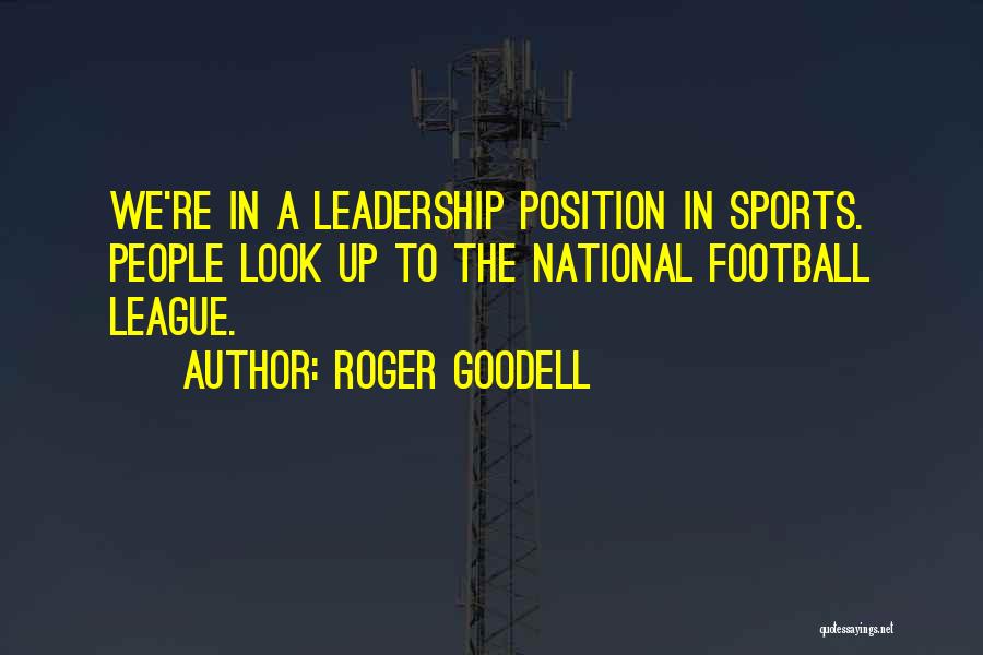 Roger Goodell Quotes: We're In A Leadership Position In Sports. People Look Up To The National Football League.
