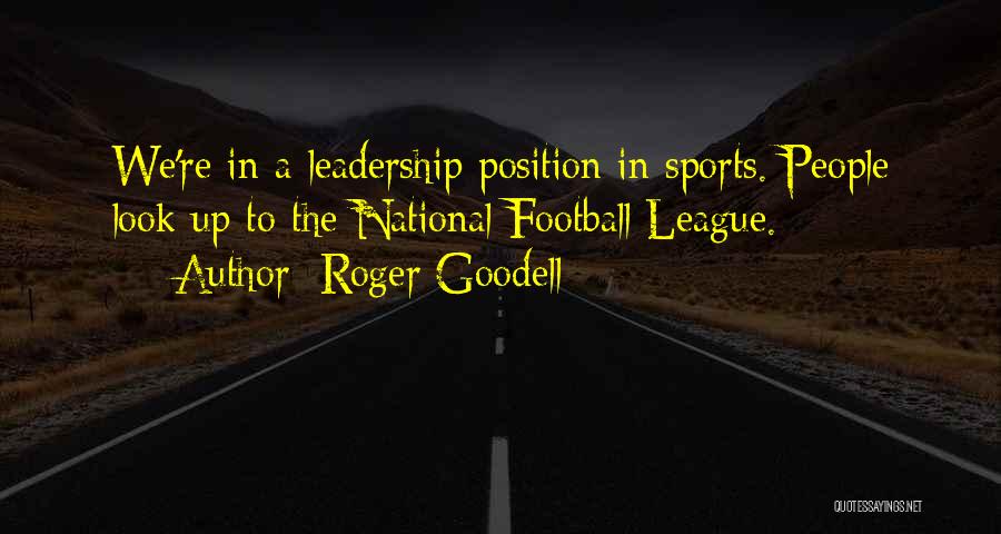 Roger Goodell Quotes: We're In A Leadership Position In Sports. People Look Up To The National Football League.