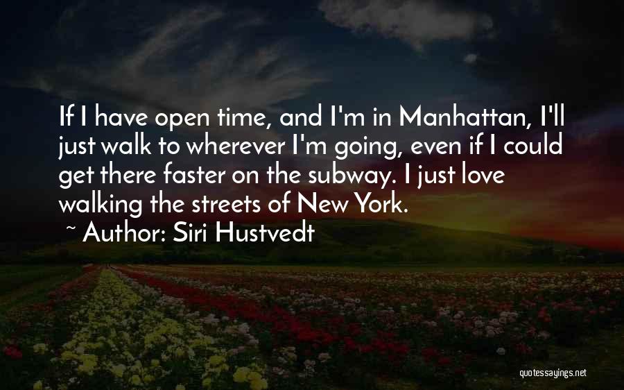 Siri Hustvedt Quotes: If I Have Open Time, And I'm In Manhattan, I'll Just Walk To Wherever I'm Going, Even If I Could