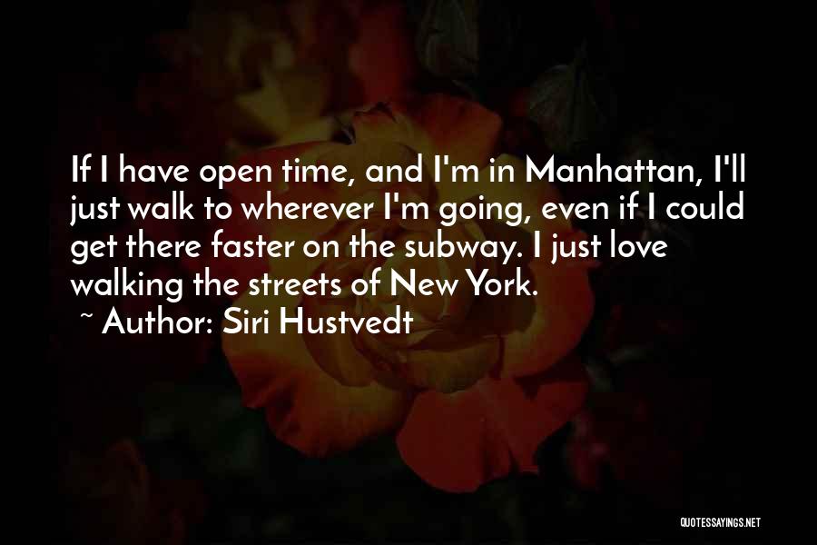 Siri Hustvedt Quotes: If I Have Open Time, And I'm In Manhattan, I'll Just Walk To Wherever I'm Going, Even If I Could