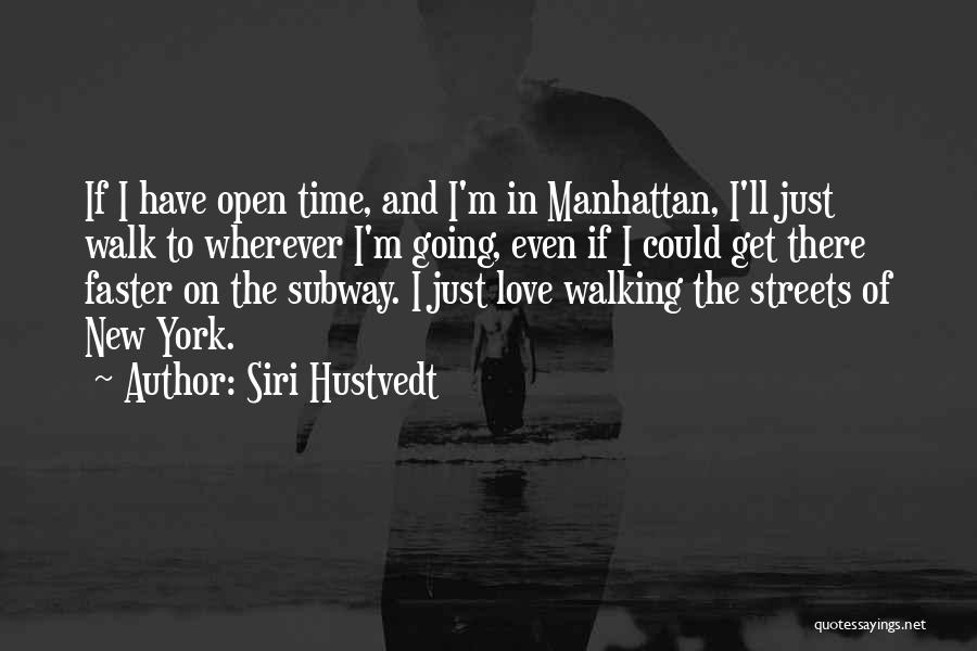 Siri Hustvedt Quotes: If I Have Open Time, And I'm In Manhattan, I'll Just Walk To Wherever I'm Going, Even If I Could