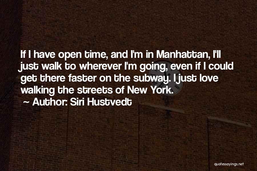 Siri Hustvedt Quotes: If I Have Open Time, And I'm In Manhattan, I'll Just Walk To Wherever I'm Going, Even If I Could