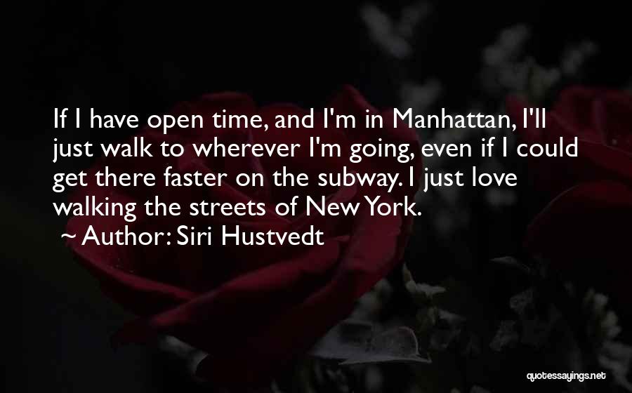 Siri Hustvedt Quotes: If I Have Open Time, And I'm In Manhattan, I'll Just Walk To Wherever I'm Going, Even If I Could